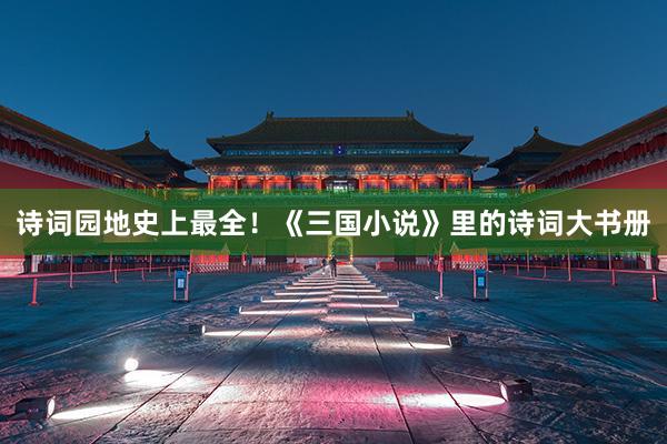 诗词园地史上最全！《三国小说》里的诗词大书册