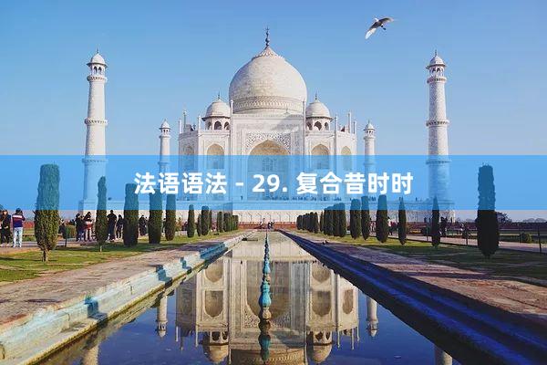 法语语法 - 29. 复合昔时时