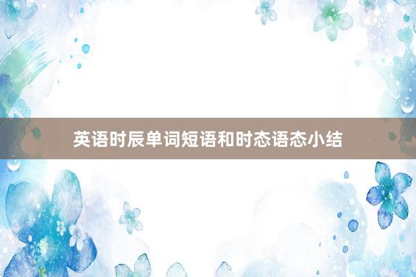 英语时辰单词短语和时态语态小结