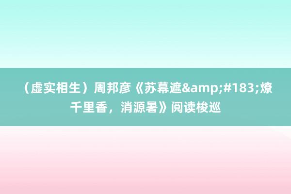 （虚实相生）周邦彦《苏幕遮&#183;燎千里香，消源